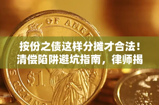 武汉按份之债这样分摊才合法！清偿陷阱避坑指南，律师揭秘关键条款