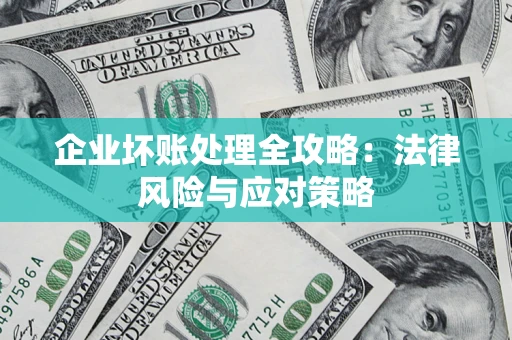 武汉企业坏账处理全攻略：法律风险与应对策略