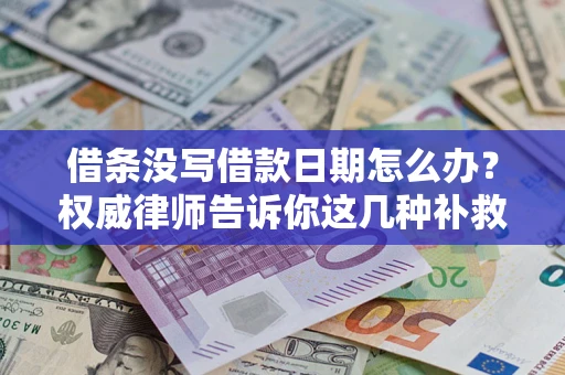 武汉借条没写借款日期怎么办？权威律师告诉你这几种补救方法！