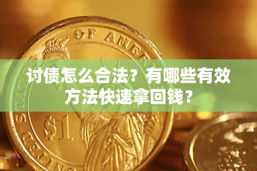武汉讨债怎么合法？有哪些有效方法快速拿回钱？