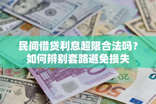 武汉民间借贷利息超限合法吗？如何辨别套路避免损失