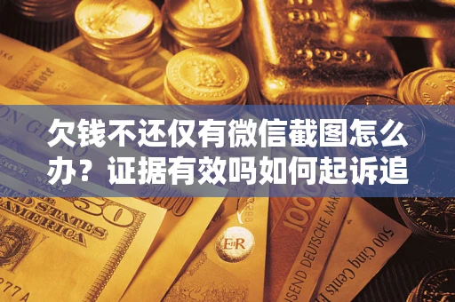 武汉欠钱不还仅有微信截图怎么办？证据有效吗如何起诉追回欠款？