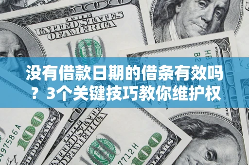 武汉没有借款日期的借条有效吗？3个关键技巧教你维护权益
