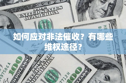 武汉如何应对非法催收？有哪些维权途径？