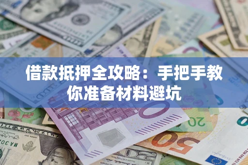 武汉借款抵押全攻略：手把手教你准备材料避坑