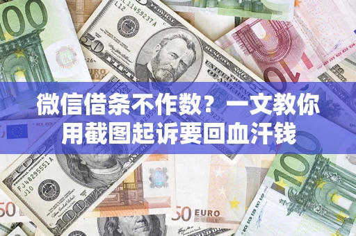 武汉微信借条不作数？一文教你用截图起诉要回血汗钱