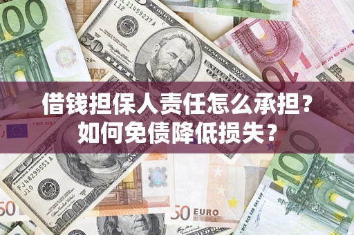 武汉借钱担保人责任怎么承担？如何免债降低损失？