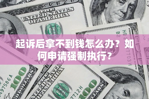 武汉起诉后拿不到钱怎么办？如何申请强制执行？