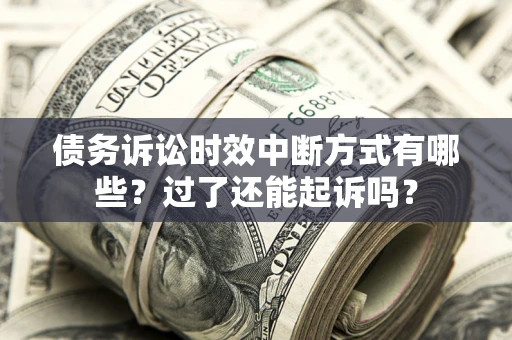武汉债务诉讼时效中断方式有哪些？过了还能起诉吗？