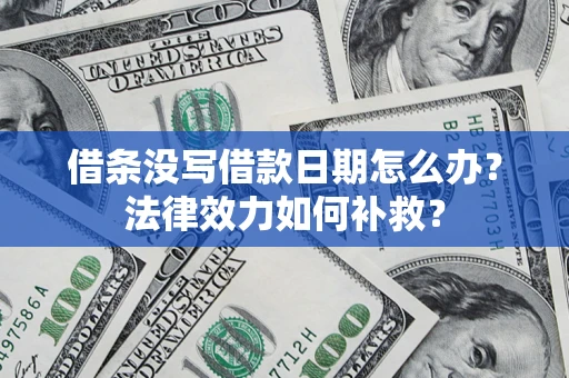 武汉借条没写借款日期怎么办？法律效力如何补救？
