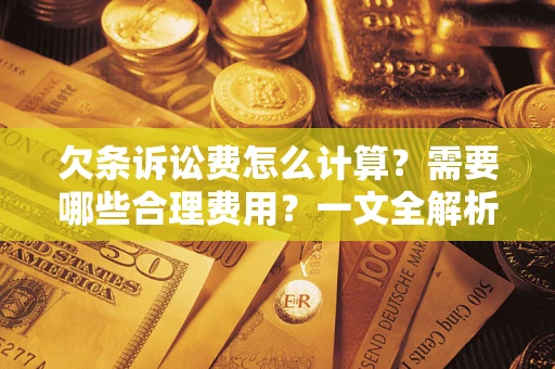 武汉欠条诉讼费怎么计算？需要哪些合理费用？一文全解析