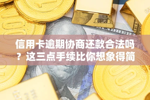 武汉信用卡逾期协商还款合法吗？这三点手续比你想象得简单