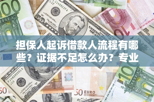 武汉担保人起诉借款人流程有哪些？证据不足怎么办？专业律师解答