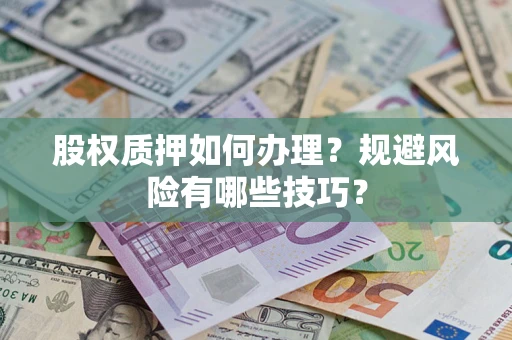 武汉股权质押如何办理？规避风险有哪些技巧？