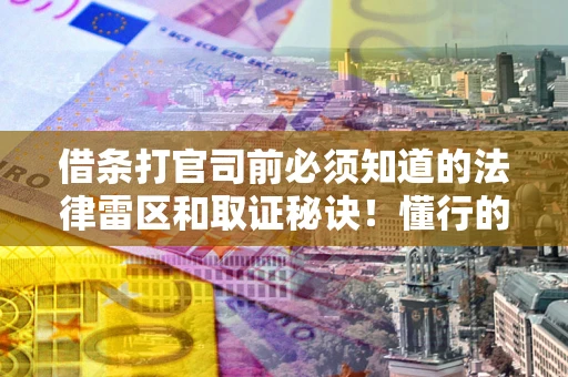 武汉借条打官司前必须知道的法律雷区和取证秘诀！懂行的人已经留好这些证据