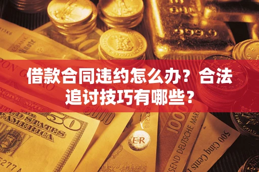 武汉借款合同违约怎么办？合法追讨技巧有哪些？
