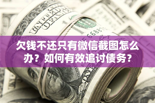 武汉欠钱不还只有微信截图怎么办？如何有效追讨债务？