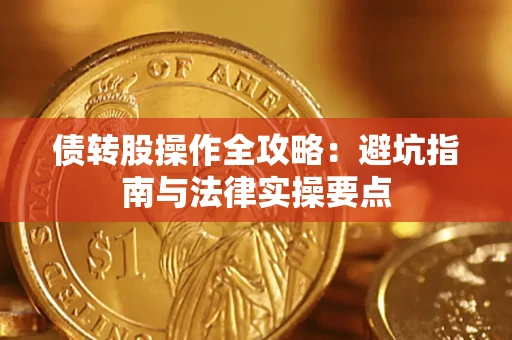 武汉债转股操作全攻略：避坑指南与法律实操要点