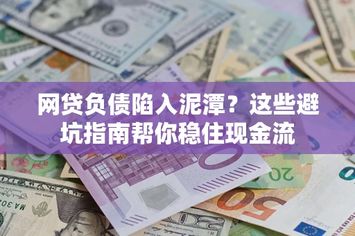 武汉网贷负债陷入泥潭？这些避坑指南帮你稳住现金流