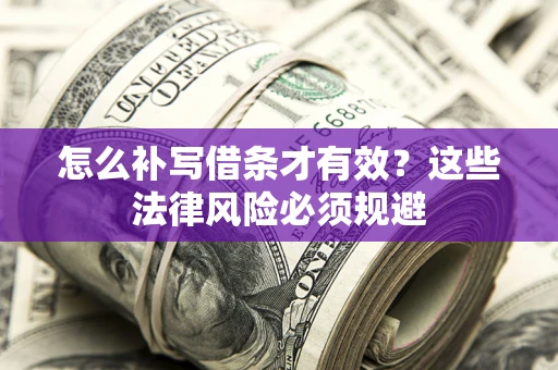 武汉怎么补写借条才有效？这些法律风险必须规避