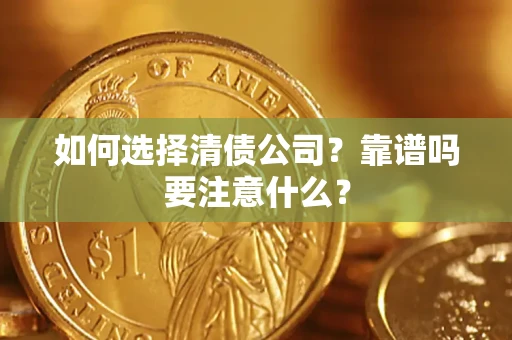 武汉如何选择清债公司？靠谱吗要注意什么？