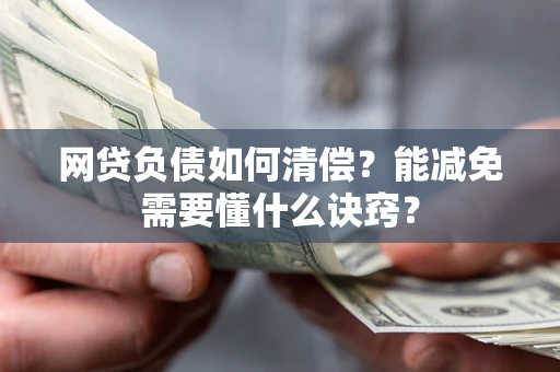 武汉网贷负债如何清偿？能减免需要懂什么诀窍？
