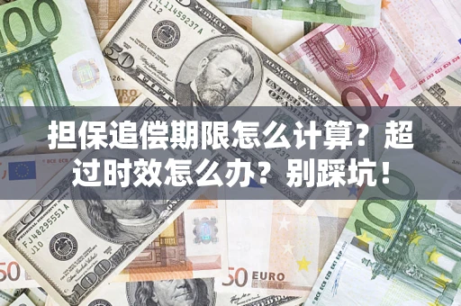 武汉担保追偿期限怎么计算？超过时效怎么办？别踩坑！