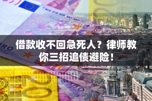 武汉借款收不回急死人？律师教你三招追债避险！