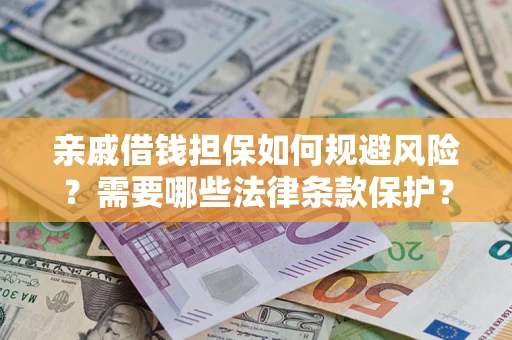 武汉亲戚借钱担保如何规避风险？需要哪些法律条款保护？