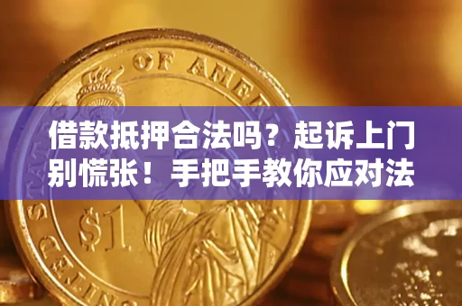 武汉借款抵押合法吗？起诉上门别慌张！手把手教你应对法律程序