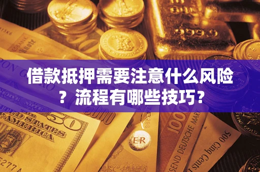 武汉借款抵押需要注意什么风险？流程有哪些技巧？