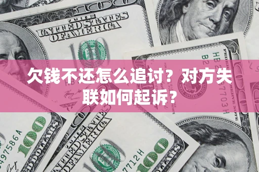 武汉欠钱不还怎么追讨？对方失联如何起诉？