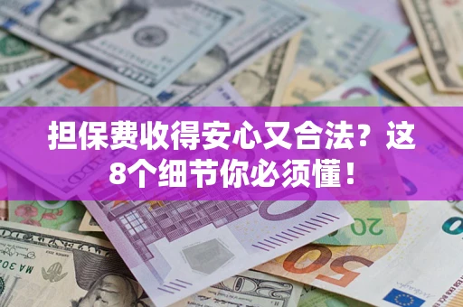 武汉担保费收得安心又合法？这8个细节你必须懂！