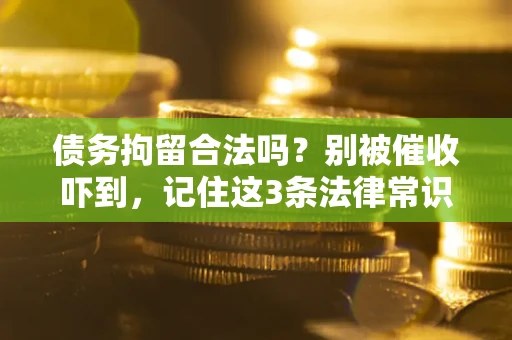 武汉债务拘留合法吗？别被催收吓到，记住这3条法律常识
