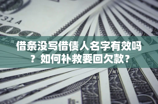 武汉借条没写借债人名字有效吗？如何补救要回欠款？