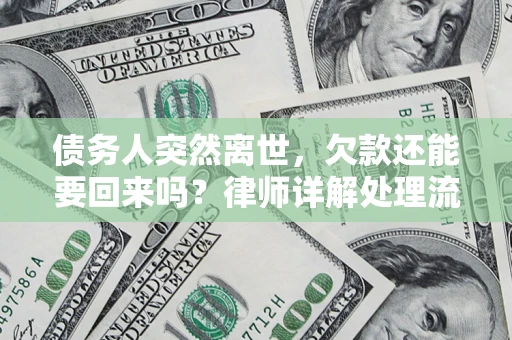 武汉债务人突然离世，欠款还能要回来吗？律师详解处理流程