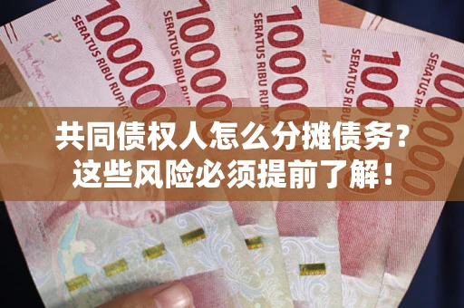武汉共同债权人怎么分摊债务？这些风险必须提前了解！