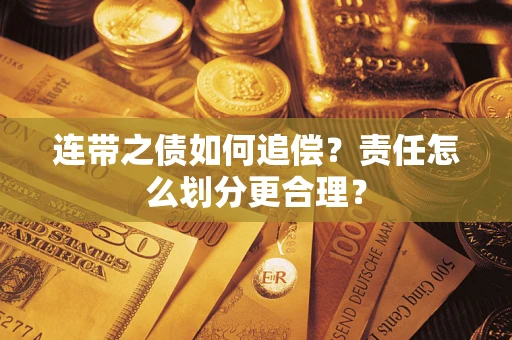 武汉连带之债如何追偿？责任怎么划分更合理？