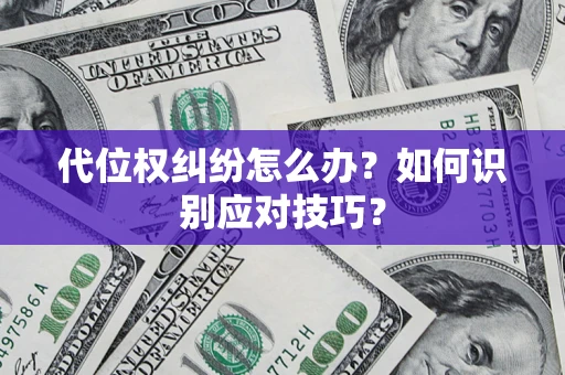 武汉代位权纠纷怎么办？如何识别应对技巧？