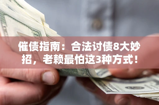 武汉催债指南：合法讨债8大妙招，老赖最怕这3种方式！