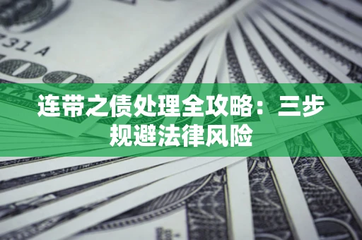 武汉连带之债处理全攻略：三步规避法律风险